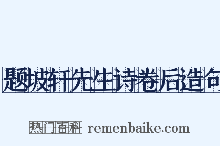 题坡轩先生诗卷后造句是什么意思的图片